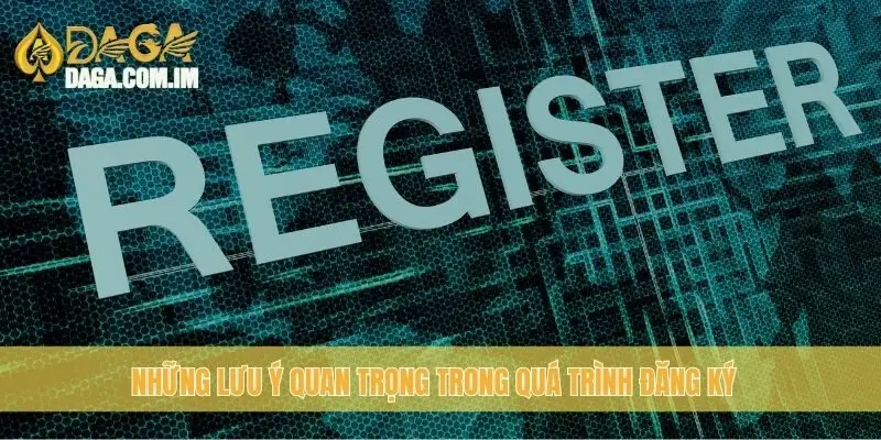 Những lưu ý quan trọng trong quá trình đăng ký