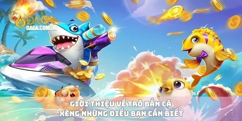 Giới thiệu về trò bắn cá xèng những điều bạn cần biết