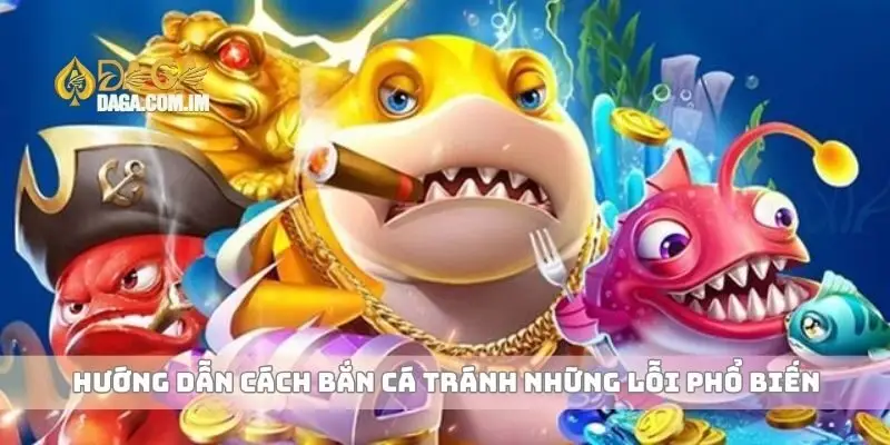 Hướng dẫn cách bắn cá tránh những lỗi phổ biến