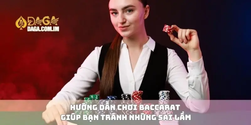 Hướng Dẫn Chơi Baccarat Từ A Đến Z Cho Người Mới Bắt Đầu 3 Hướng dẫn chơi baccarat giúp bạn tránh những sai lầm