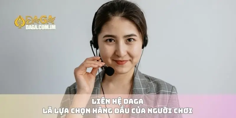 Liên hệ Daga là lựa chọn hàng đầu của người chơi
