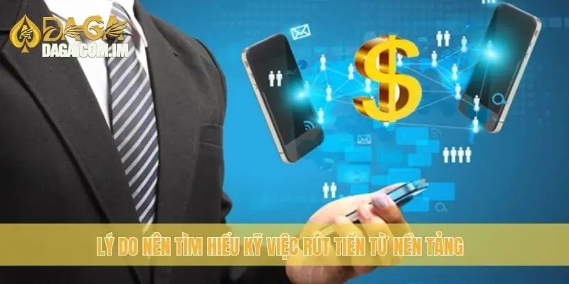 Lý do nên tìm hiểu kỹ việc rút tiền từ nền tảng